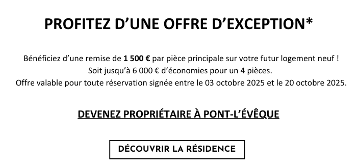 PROFITEZ D'UNE OFFRE D'EXCEPTION. Bénéficiez d'une remise de 1500 euros par pièce principale sur votre futur logement neuf! Soit jusqu'à 6000 euros d'économies pour un 4 pièces. Offre valable pour toute réservation signée entre le 03 octobre 2025 et le 20 octobre 2025.