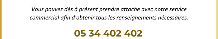 Vous pouvez dès à présent prendre attache avec notre service commercial afin d'obtenir tous les renseignements nécessaires.
